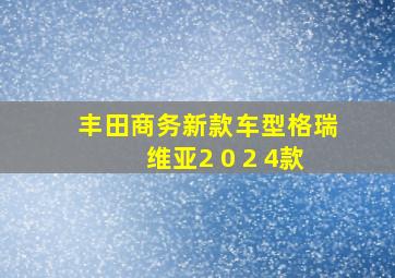 丰田商务新款车型格瑞维亚2 0 2 4款